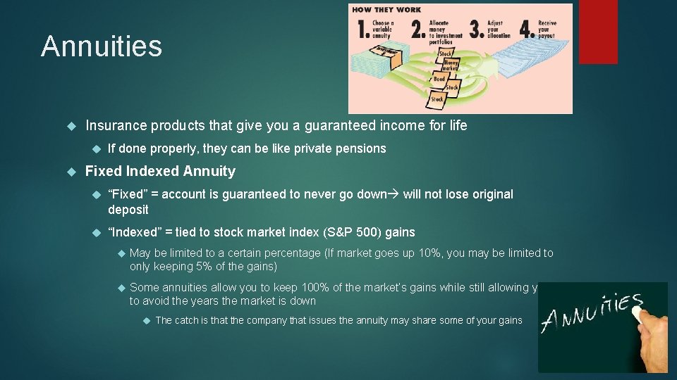 Annuities Insurance products that give you a guaranteed income for life If done properly,