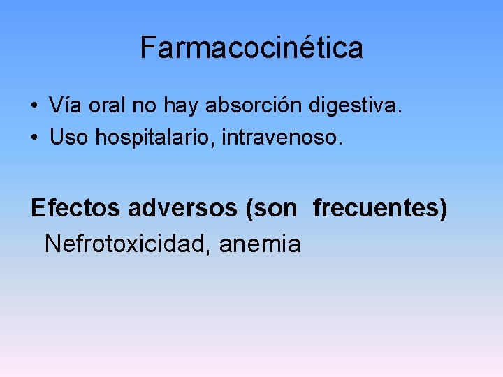 Farmacocinética • Vía oral no hay absorción digestiva. • Uso hospitalario, intravenoso. Efectos adversos