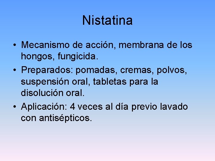 Nistatina • Mecanismo de acción, membrana de los hongos, fungicida. • Preparados: pomadas, cremas,