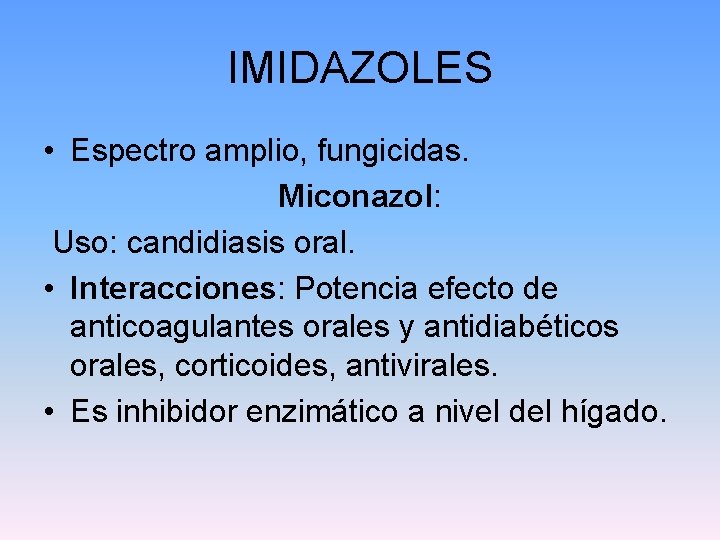 IMIDAZOLES • Espectro amplio, fungicidas. Miconazol: Uso: candidiasis oral. • Interacciones: Potencia efecto de