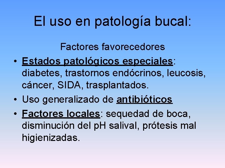 El uso en patología bucal: Factores favorecedores • Estados patológicos especiales: diabetes, trastornos endócrinos,