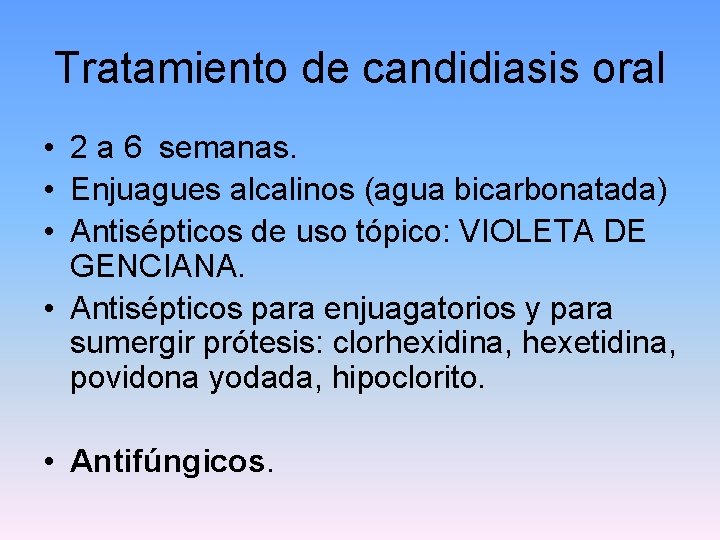 Tratamiento de candidiasis oral • 2 a 6 semanas. • Enjuagues alcalinos (agua bicarbonatada)