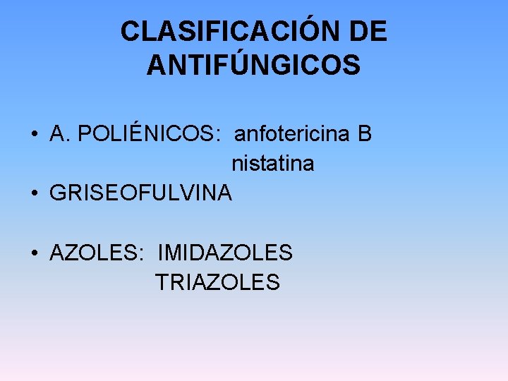 CLASIFICACIÓN DE ANTIFÚNGICOS • A. POLIÉNICOS: anfotericina B nistatina • GRISEOFULVINA • AZOLES: IMIDAZOLES