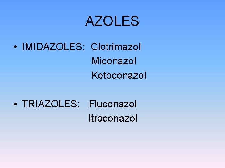 AZOLES • IMIDAZOLES: Clotrimazol Miconazol Ketoconazol • TRIAZOLES: Fluconazol Itraconazol 