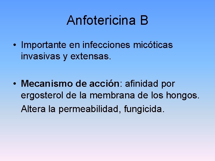 Anfotericina B • Importante en infecciones micóticas invasivas y extensas. • Mecanismo de acción: