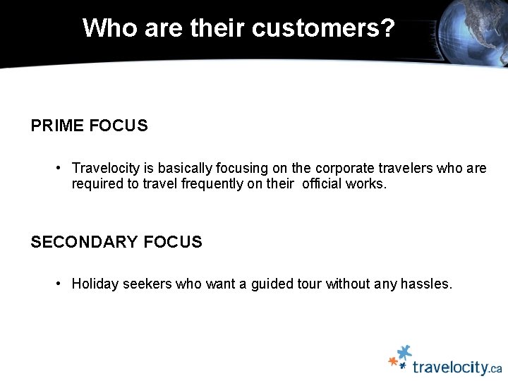  Who are their customers? PRIME FOCUS • Travelocity is basically focusing on the