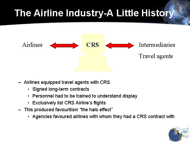 The Airline Industry-A Little History Airlines CRS Intermediaries Travel agents – Airlines equipped travel