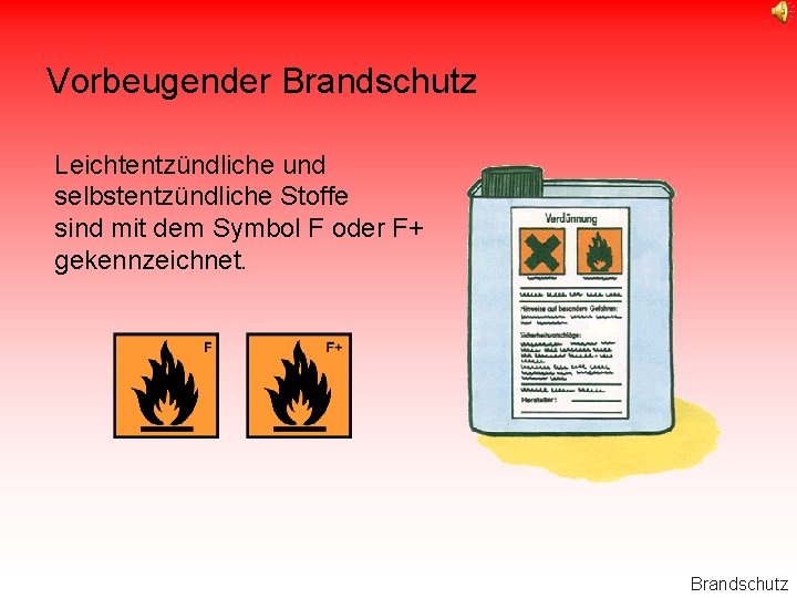 Vorbeugender Brandschutz Leichtentzündliche und selbstentzündliche Stoffe sind mit dem Symbol F oder F+ gekennzeichnet.
