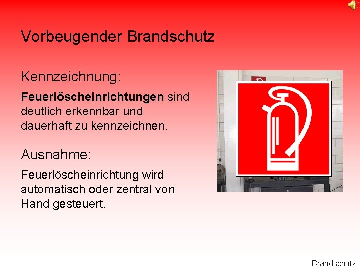 Vorbeugender Brandschutz Kennzeichnung: Feuerlöscheinrichtungen sind deutlich erkennbar und dauerhaft zu kennzeichnen. Ausnahme: Feuerlöscheinrichtung wird