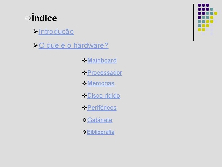 ðÍndice ØIntrodução ØO que é o hardware? v. Mainboard v. Processador v. Memorias v.