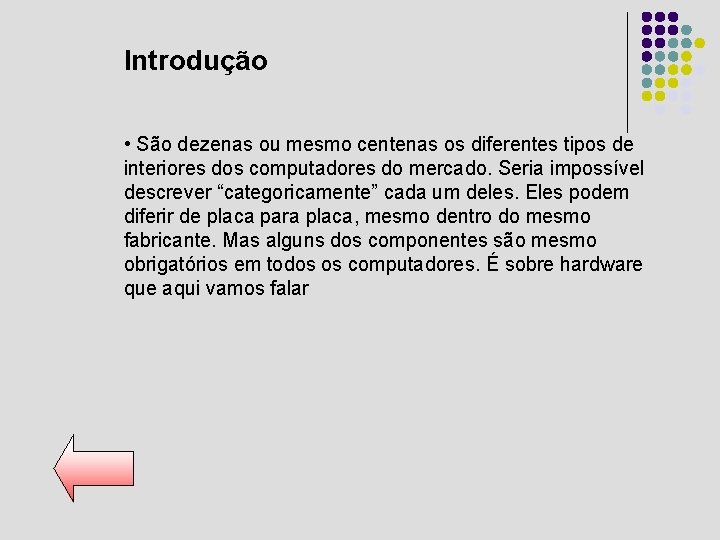 Introdução • São dezenas ou mesmo centenas os diferentes tipos de interiores dos computadores