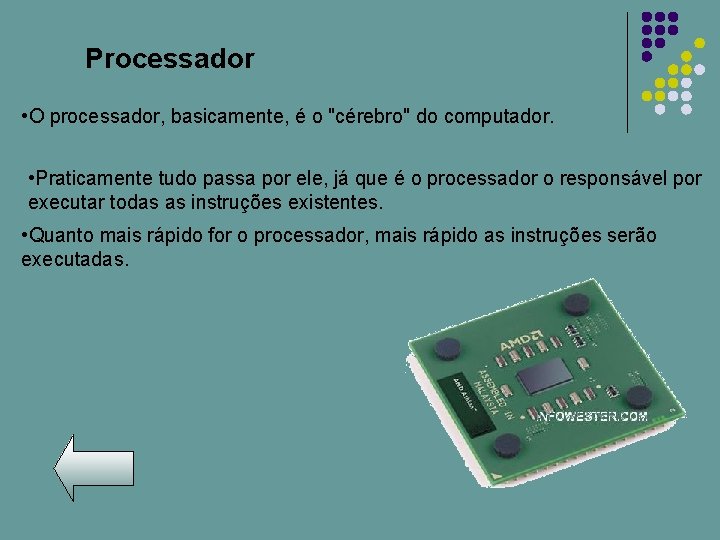 Processador • O processador, basicamente, é o "cérebro" do computador. • Praticamente tudo passa