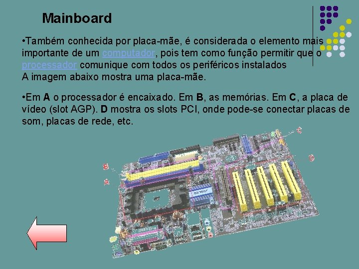 Mainboard • Também conhecida por placa-mãe, é considerada o elemento mais importante de um