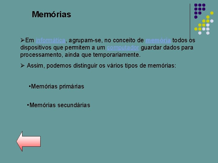 Memórias ØEm informática, agrupam-se, no conceito de memória todos os dispositivos que permitem a