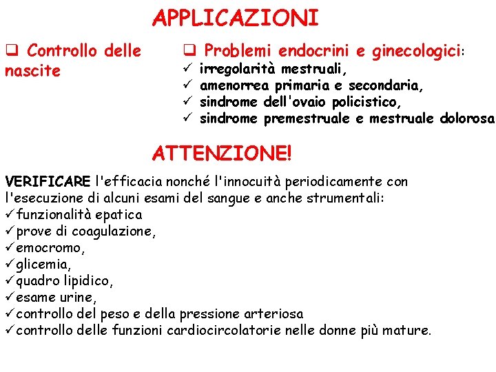 APPLICAZIONI q Controllo delle nascite q Problemi endocrini e ginecologici: ü ü irregolarità mestruali,