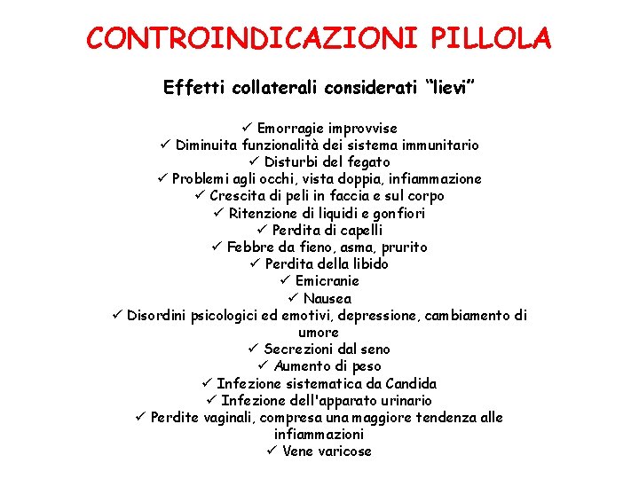 CONTROINDICAZIONI PILLOLA Effetti collaterali considerati “lievi” ü Emorragie improvvise ü Diminuita funzionalità dei sistema