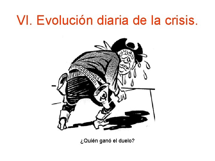 VI. Evolución diaria de la crisis. ¿Quién ganó el duelo? 