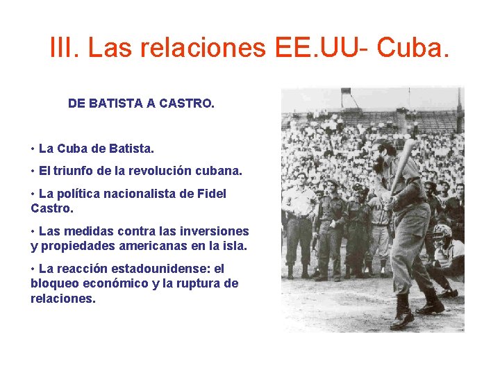 III. Las relaciones EE. UU- Cuba. DE BATISTA A CASTRO. • La Cuba de