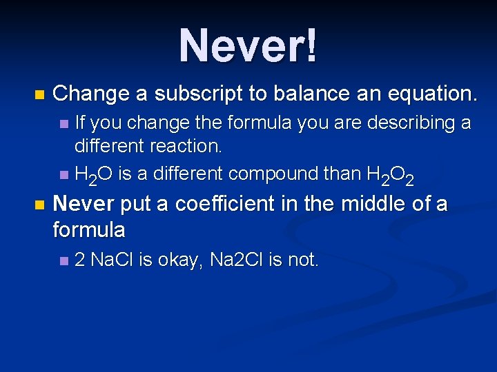 Never! n Change a subscript to balance an equation. If you change the formula