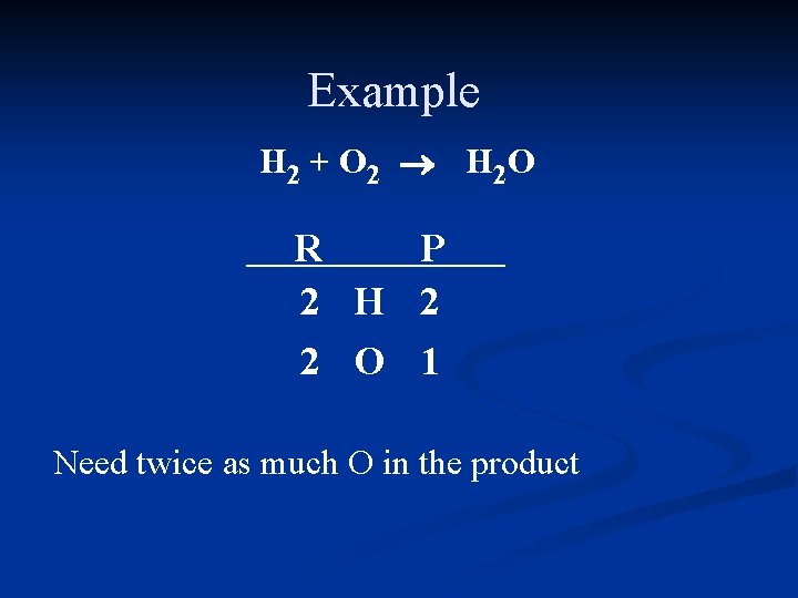 Example H 2 + O 2 ® H 2 O R P 2 H