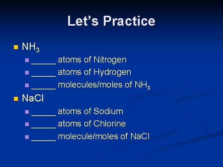 Let’s Practice n NH 3 _____ atoms of Nitrogen n _____ atoms of Hydrogen