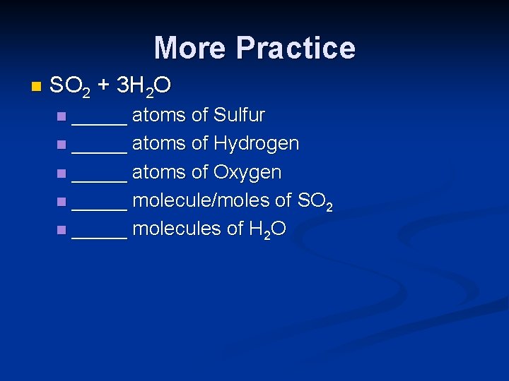 More Practice n SO 2 + 3 H 2 O _____ atoms of Sulfur