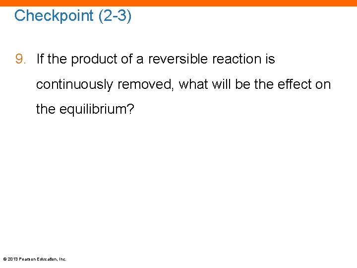 Checkpoint (2 -3) 9. If the product of a reversible reaction is continuously removed,