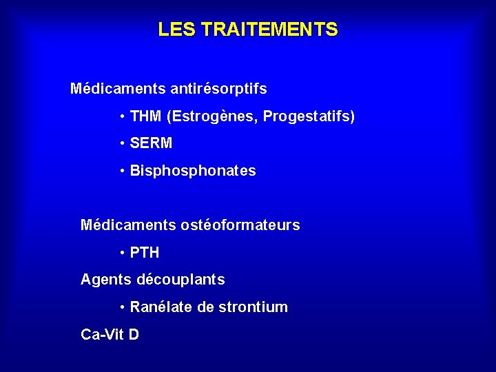 LES TRAITEMENTS Médicaments antirésorptifs • THM (Estrogènes, Progestatifs) • SERM • Bisphonates Médicaments ostéoformateurs