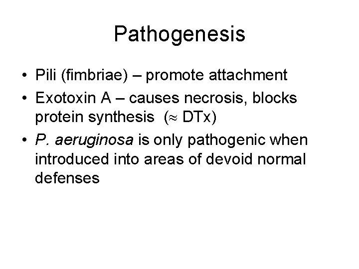 Pathogenesis • Pili (fimbriae) – promote attachment • Exotoxin A – causes necrosis, blocks