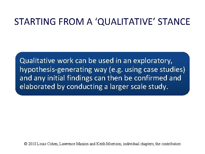 STARTING FROM A ‘QUALITATIVE’ STANCE Qualitative work can be used in an exploratory, hypothesis-generating
