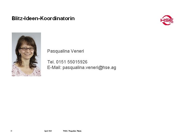 Blitz-Ideen-Koordinatorin Pasqualina Veneri Tel. 0151 55015926 E-Mail: pasqualina. veneri@hse. ag 28 April 2012 H