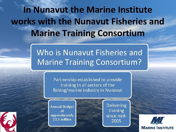 In Nunavut the Marine Institute works with the Nunavut Fisheries and Marine Training Consortium