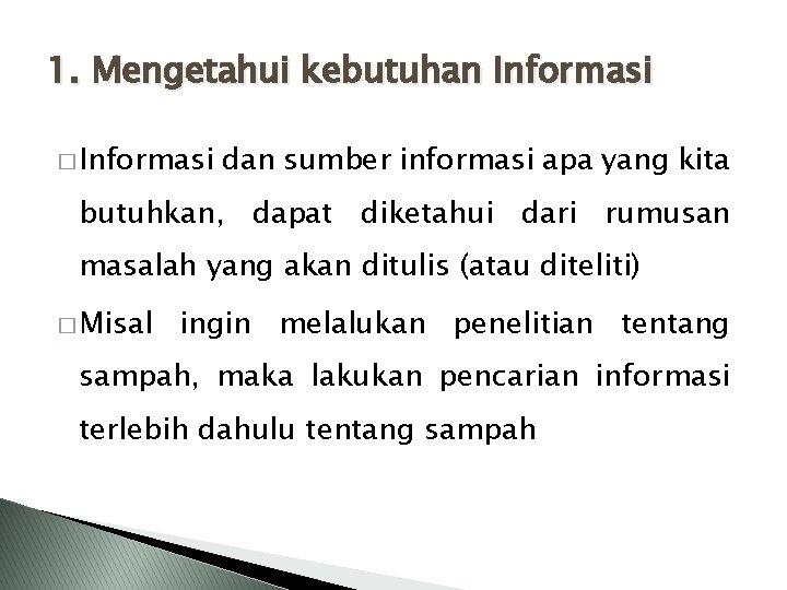 1. Mengetahui kebutuhan Informasi � Informasi dan sumber informasi apa yang kita butuhkan, dapat