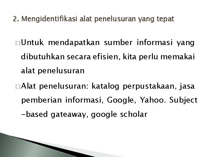 2. Mengidentifikasi alat penelusuran yang tepat � Untuk mendapatkan sumber informasi yang dibutuhkan secara