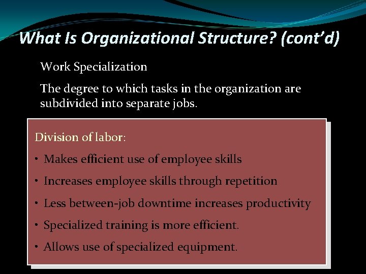 What Is Organizational Structure? (cont’d) Work Specialization The degree to which tasks in the