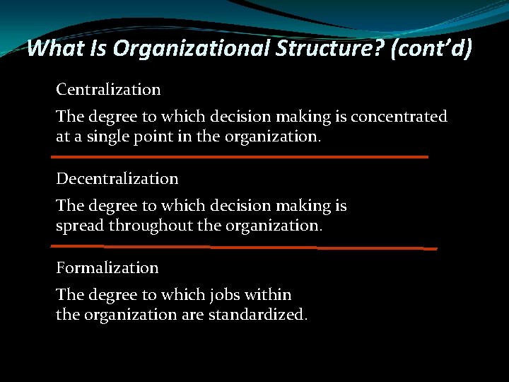 What Is Organizational Structure? (cont’d) Centralization The degree to which decision making is concentrated