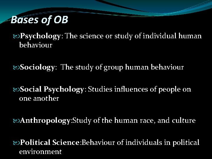 Bases of OB Psychology: The science or study of individual human behaviour Sociology: The