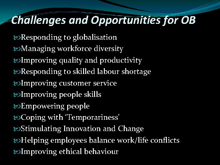 Challenges and Opportunities for OB Responding to globalisation Managing workforce diversity Improving quality and