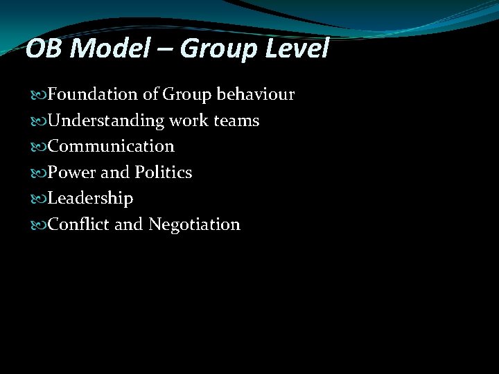 OB Model – Group Level Foundation of Group behaviour Understanding work teams Communication Power