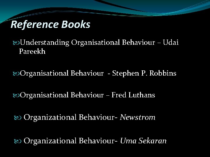 Reference Books Understanding Organisational Behaviour – Udai Pareekh Organisational Behaviour - Stephen P. Robbins