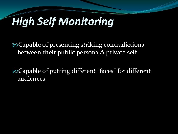 High Self Monitoring Capable of presenting striking contradictions between their public persona & private