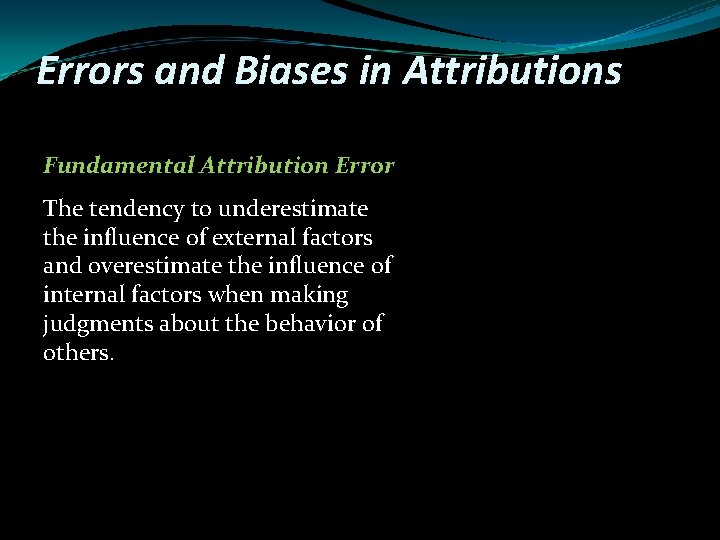 Errors and Biases in Attributions Fundamental Attribution Error The tendency to underestimate the influence