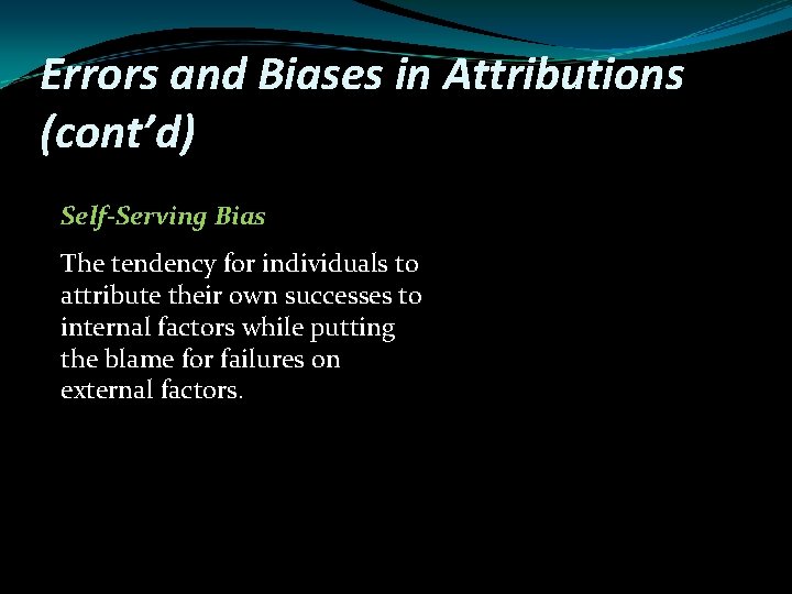 Errors and Biases in Attributions (cont’d) Self-Serving Bias The tendency for individuals to attribute