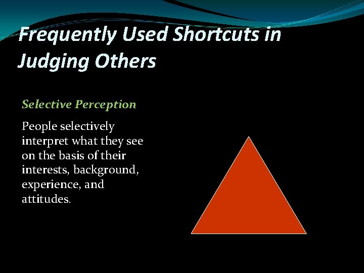 Frequently Used Shortcuts in Judging Others Selective Perception People selectively interpret what they see