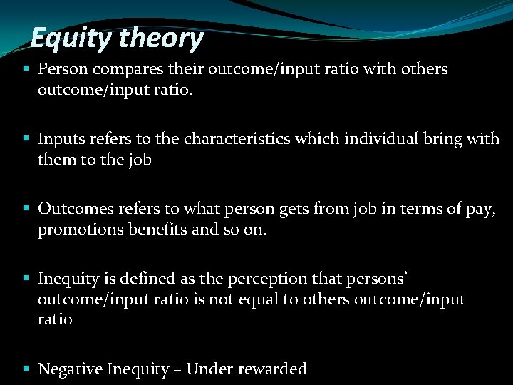 Equity theory § Person compares their outcome/input ratio with others outcome/input ratio. § Inputs