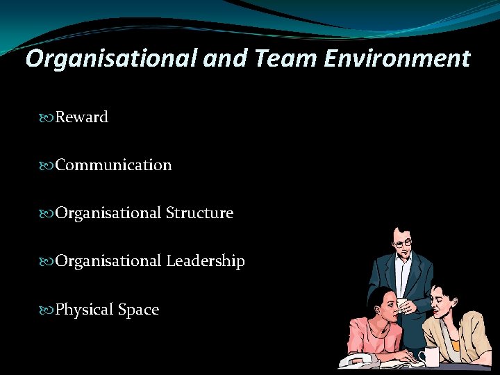 Organisational and Team Environment Reward Communication Organisational Structure Organisational Leadership Physical Space 