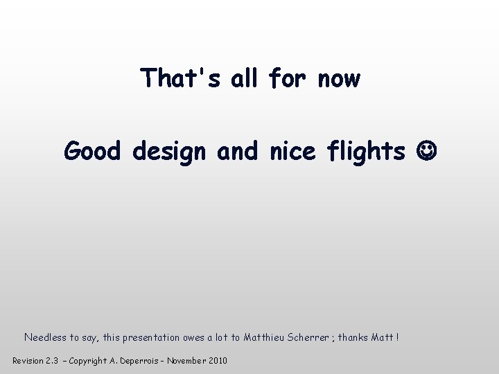 That's all for now Good design and nice flights Needless to say, this presentation