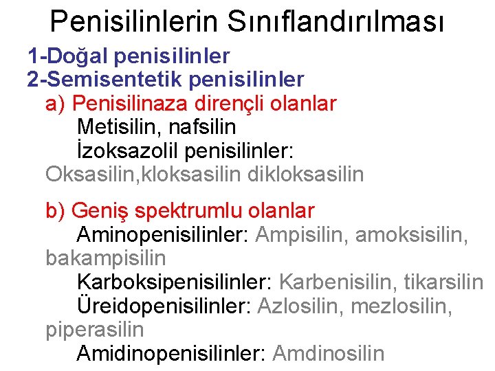 Penisilinlerin Sınıflandırılması 1 -Doğal penisilinler 2 -Semisentetik penisilinler a) Penisilinaza dirençli olanlar Metisilin, nafsilin