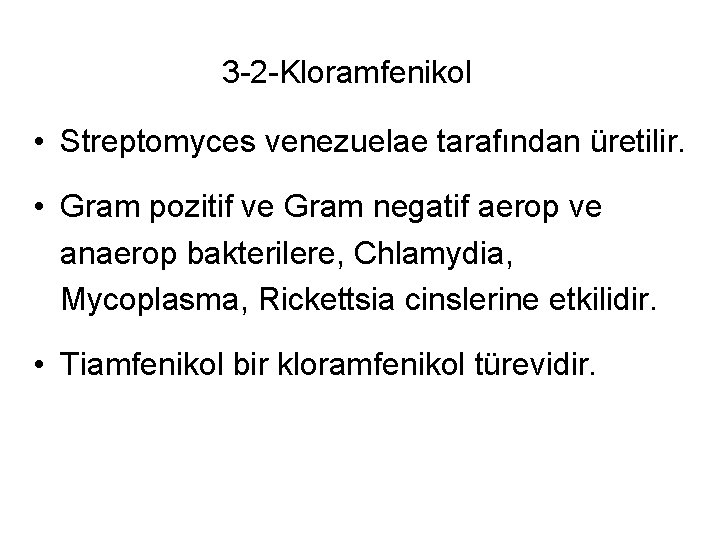3 -2 -Kloramfenikol • Streptomyces venezuelae tarafından üretilir. • Gram pozitif ve Gram negatif