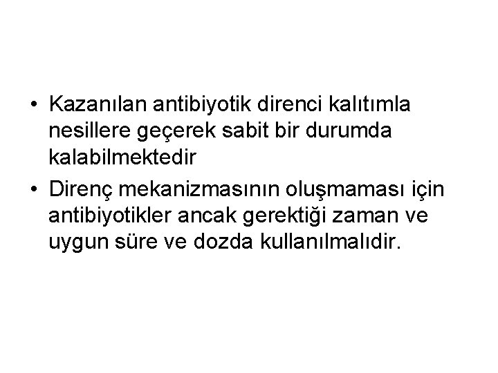  • Kazanılan antibiyotik direnci kalıtımla nesillere geçerek sabit bir durumda kalabilmektedir • Direnç